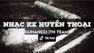 NHẠC KE HUYỀN THOẠI | guHancci REMIX | HOT TREND TIK TOK | TH TEAM