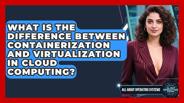 What Is the Difference Between Containerization and Virtualization in Cloud Computing?
