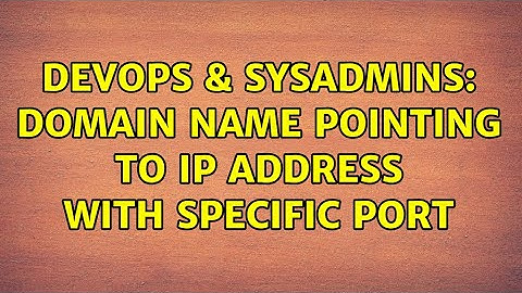 DevOps & SysAdmins: domain name pointing to ip address with specific port