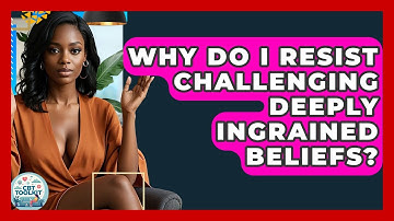 Why Do I Resist Challenging Deeply Ingrained Beliefs? - CBT Toolkit