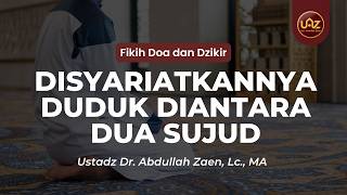 Disyariatkannya Duduk Diantara Dua Sujud - Ustadz Dr. Abdullah Zaen, Lc., M.A.
