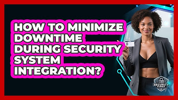How To Minimize Downtime During Security System Integration? - SecurityFirstCorp.com