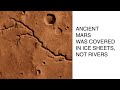 Ancient Mars Was Covered in Ice Sheets, Not Rivers: space news 2020