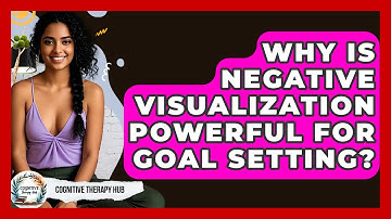 Why Is Negative Visualization Powerful For Goal Setting? - Cognitive Therapy Hub
