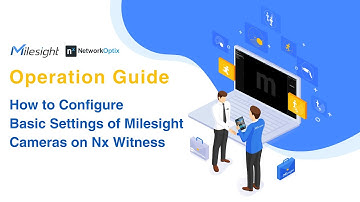 Milesight x Nx Integration Guide ②丨Basic Settings Configuration