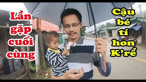 Không ngờ đây là lần gặp cuối cùng Cậu bé tí hon Đinh Văn K