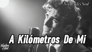 A Kilometros De Mi Noches Des Soul Soul Romántico