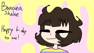 Banana Shake meme || Happy birthday to me ;w;