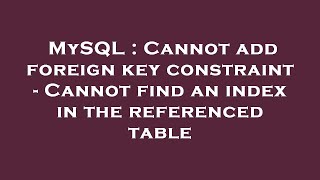MySQL : Cannot add foreign key constraint - Cannot find an index in the referenced table