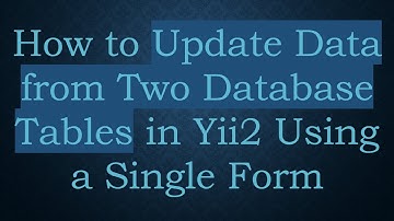 How to Update Data from Two Database Tables in Yii2 Using a Single Form