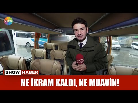 Ne ikram kaldı, ne muavin!