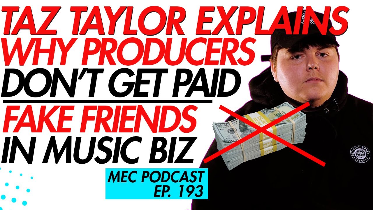 Taz Taylor Says Producers Aren't Getting Paid + Fake Friends in Music Business (MEC 193)