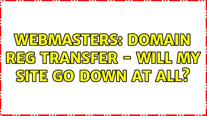 Webmasters: Domain reg transfer - will my site go down at all? (3 Solutions!!)