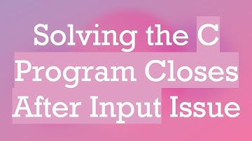 Solving the C Program Closes After Input Issue