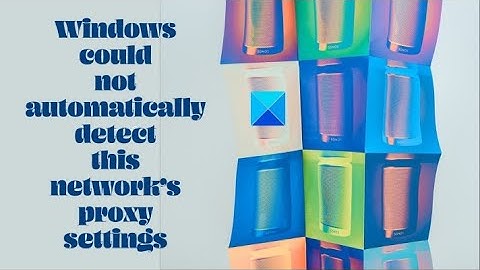 Windows could not automatically detect this network’s proxy settings