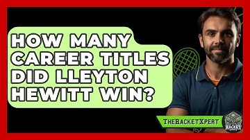 How Many Career Titles Did Lleyton Hewitt Win? - The Racket Xpert