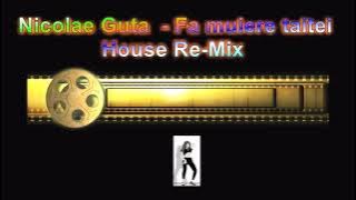 Nicolae Guta  -  Fa muiere taitei - House REMIX