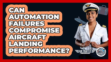 Can Automation Failures Compromise Aircraft Landing Performance? - Air Traffic Insider