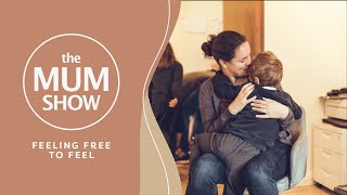 The Mum Show, Episode 5 - Feeling Free to Feel