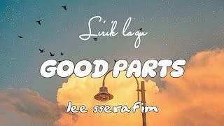 LIRIK LAGU  GOOD PARTS (when the quality is bad but I am) Le Sserafim