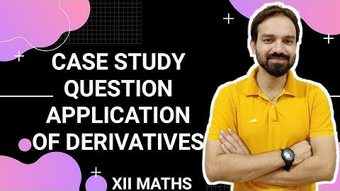 Case Study Based Question on Application of Derivatives Class 12 Maths
