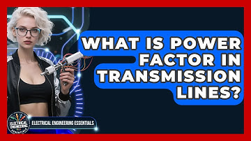 What Is Power Factor In Transmission Lines? - Electrical Engineering Essentials