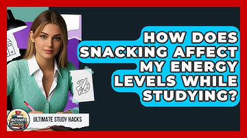 How Does Snacking Affect My Energy Levels While Studying? - Ultimate Study Hacks