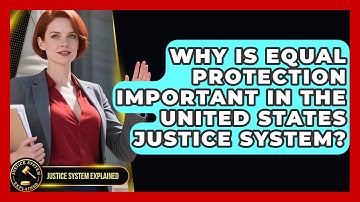 Why Is Equal Protection Important in the United States Justice System? - Justice System Explained