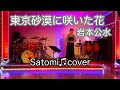 東京砂漠に咲いた花 岩本公水 歌ってみた Satomi♫cover