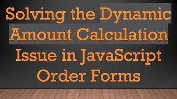 Solving the Dynamic Amount Calculation Issue in JavaScript Order Forms