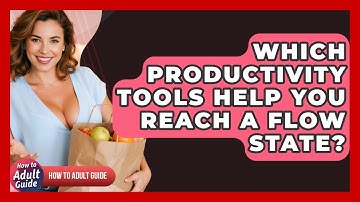 Which Productivity Tools Help You Reach A Flow State? - How To Adult Guide