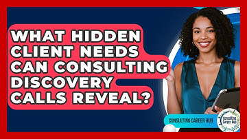 What Hidden Client Needs Can Consulting Discovery Calls Reveal? - Consulting Career Hub