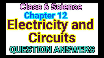 CLASS 6 SCIENCE CHAPTER 12 ELECTRICITY AND CIRCUITS QUESTION ANSWERS
