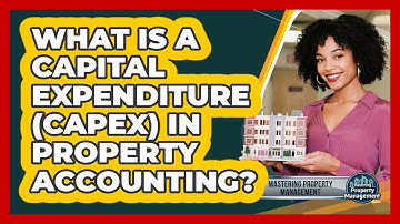What Is A Capital Expenditure (CapEx) In Property Accounting? - Mastering Property Management