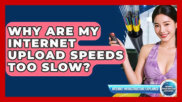Why Are My Internet Upload Speeds Too Slow? - Internet Infrastructure Explained