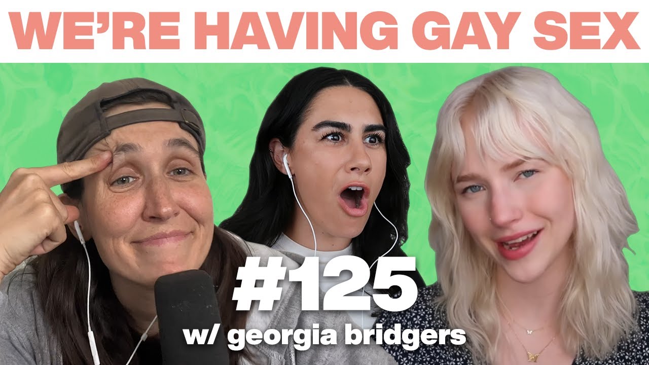 We Make Georgia Bridgers Cry (Totally Not Clickbait) Gay Comedy Series Were Having Gay Sex #125