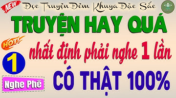 Hay Quá! Nhất định phải nghe 1 lần: CÓ THẬT 100% - Đọc truyện đêm khuya đặc sắc phần 1 #doctruyen