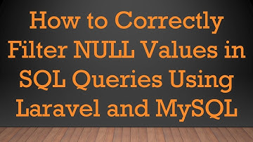 How to Correctly Filter NULL Values in SQL Queries Using Laravel and MySQL