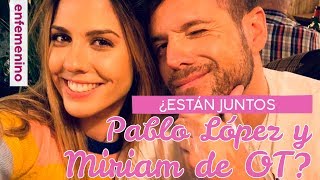 ¿Están juntos Pablo López y Miriam de OT?