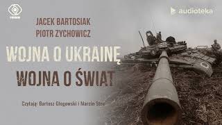 "Wojna o Ukrainę. Wojna o świat" Jacek Bartosiak i Piotr Zychowicz | audiobook