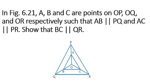 In Fig. 6.21, A, B and C are points on OP, OQ, and OR respectively such that AB || PQ and AC || PR.