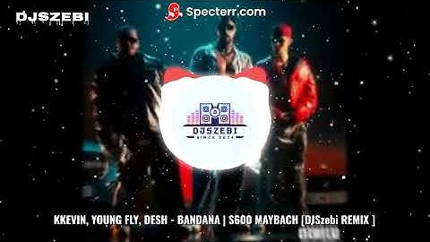 KKEVIN, YOUNG FLY, DESH - BANDANA | S600 MAYBACH [DJSzebi REMIX ]