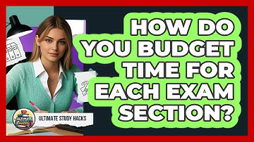 How Do You Budget Time For Each Exam Section? - Ultimate Study Hacks
