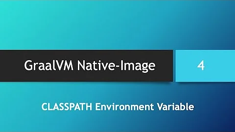 GraalVM Native-Image in depth -- Part 4: "CLASSPATH" Environment Variable