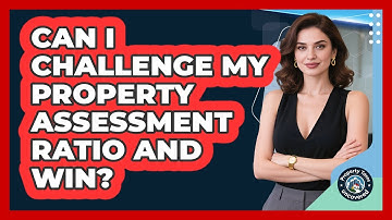 Can I Challenge My Property Assessment Ratio And Win? - Property Taxes Uncovered