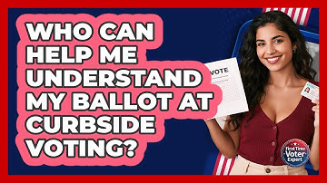 Who Can Help Me Understand My Ballot At Curbside Voting? - First Time Voter Expert