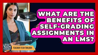 What Are The Benefits Of Self-grading Assignments In An LMS? - Teacher Tech Toolbox
