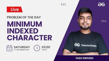 Minimum indexed character | Problem of the day 10/09/21 | Yash Dwivedi | GeeksforGeeks Practice