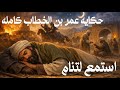 عمر بن الخطاب حكاية العدل الذي نام مطمئن ا بعدما غي ر مجرى التاريخ بصوت هادئ 