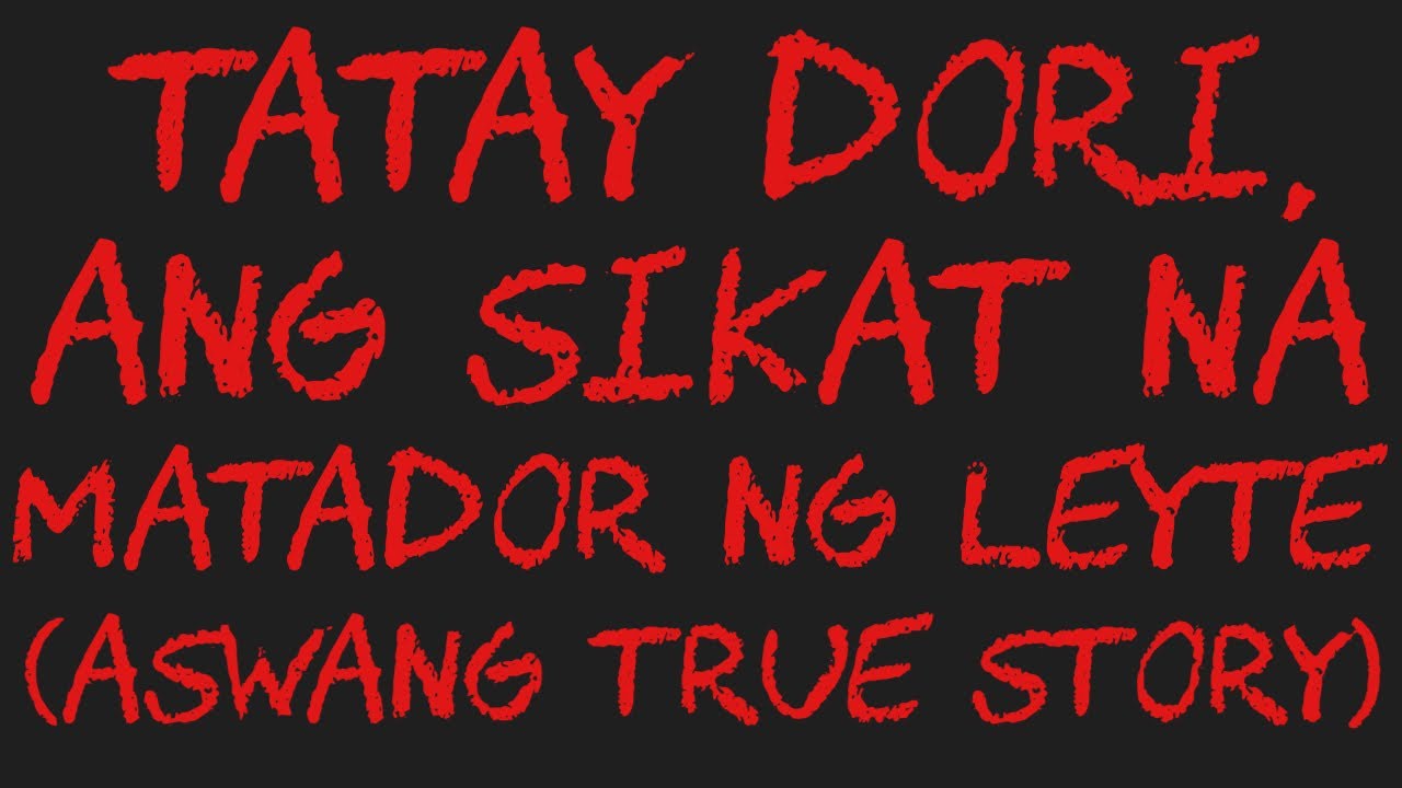 TATAY DORI, ANG SIKAT NA MATADOR NG LEYTE (Aswang True Story)